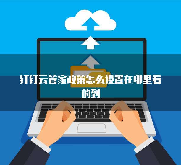 钉钉云管家政策怎么设置在哪里看的到