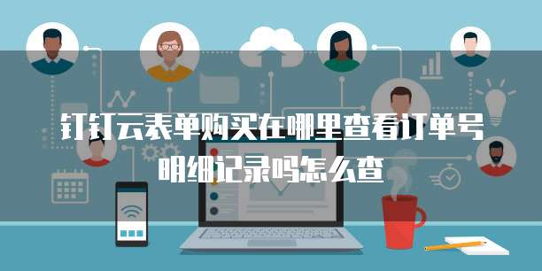 钉钉云表单购买在哪里查看订单号明细记录吗怎么查