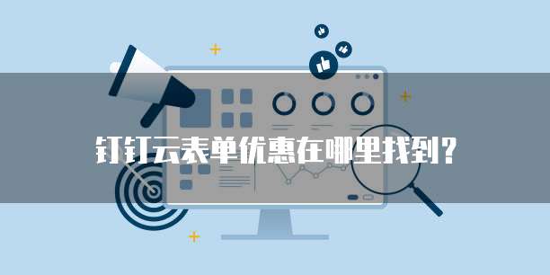 钉钉云表单优惠在哪里找到?