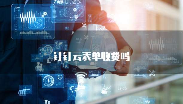 钉钉云表单收费吗