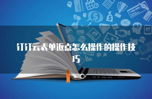 钉钉云表单返点怎么操作的操作技巧