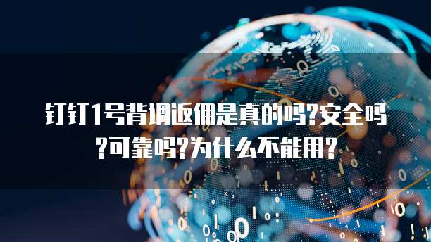 钉钉1号背调返佣是真的吗?安全吗?可靠吗?为什么不能用?
