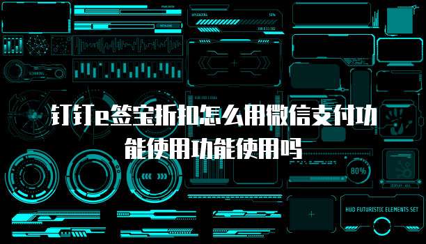 钉钉e签宝折扣怎么用微信支付功能使用功能使用吗
