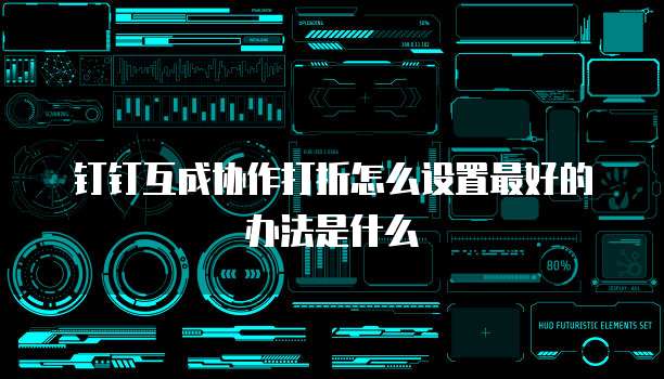 钉钉互成协作打折怎么设置最好的办法是什么