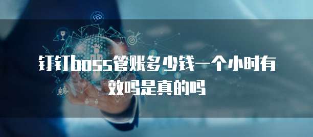 钉钉boss管账多少钱一个小时有效吗是真的吗