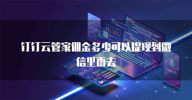 钉钉云管家佣金多少可以提现到微信里面去