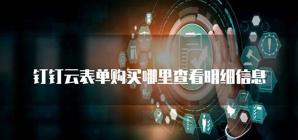 钉钉云表单购买哪里查看明细信息