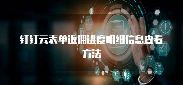 钉钉云表单返佣进度明细信息查看方法