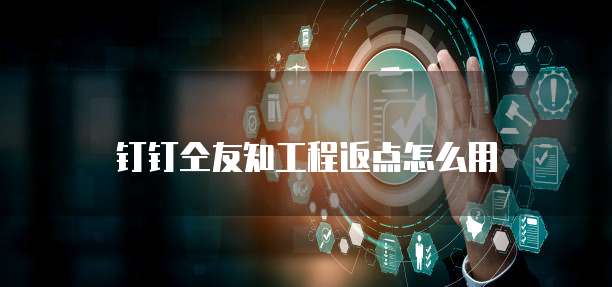 钉钉仝友知工程返点怎么用