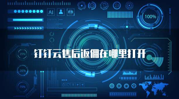 钉钉云售后返佣在哪里打开