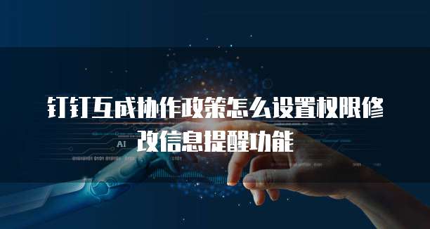 钉钉互成协作政策怎么设置权限修改信息提醒功能