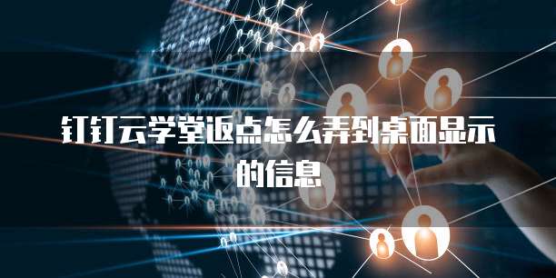 钉钉云学堂返点怎么弄到桌面显示的信息