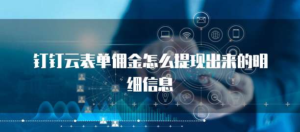 钉钉云表单佣金怎么提现出来的明细信息