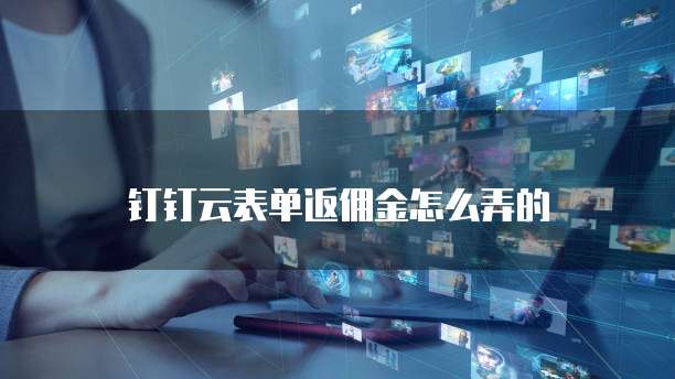 钉钉云表单返佣金怎么弄的