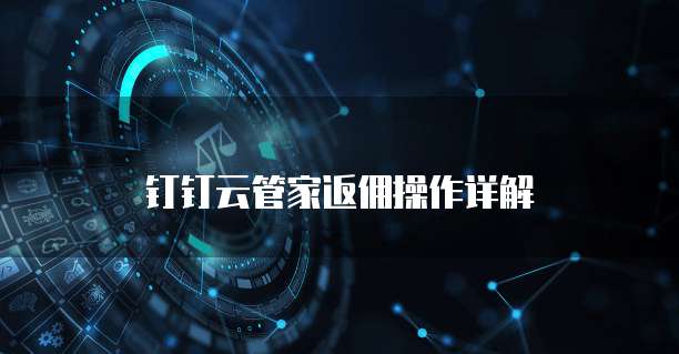 钉钉云管家返佣操作详解