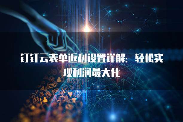 钉钉云表单返利设置详解:轻松实现利润最大化