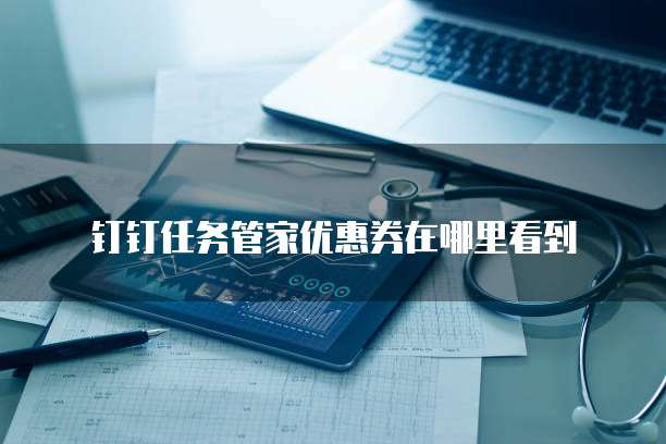 钉钉任务管家优惠券在哪里看到