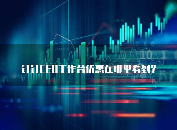 钉钉CEO工作台优惠在哪里看到？