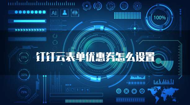 钉钉云表单优惠券怎么设置