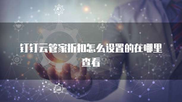 钉钉云管家折扣怎么设置的在哪里查看