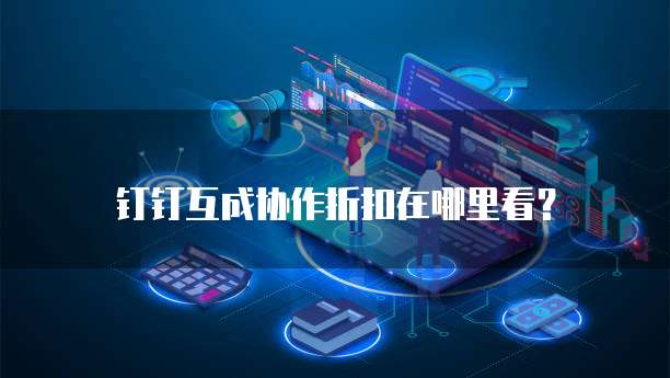 钉钉互成协作折扣在哪里看？