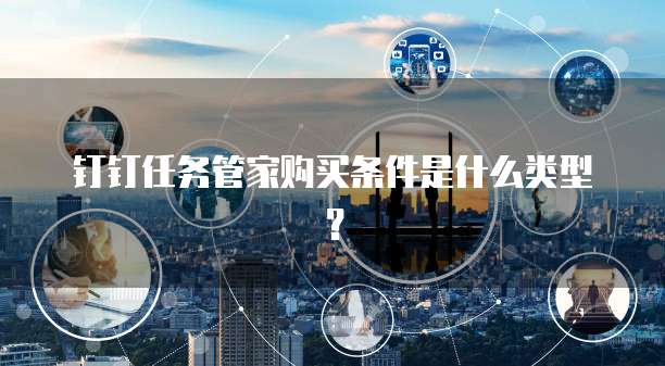 钉钉任务管家购买条件是什么类型?