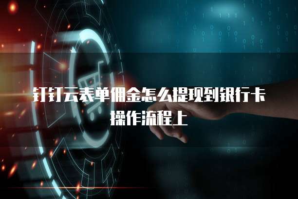 钉钉云表单佣金怎么提现到银行卡操作流程上