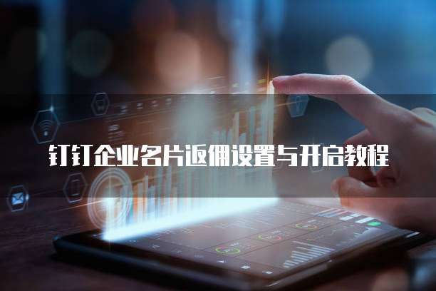 钉钉企业名片返佣设置与开启教程
