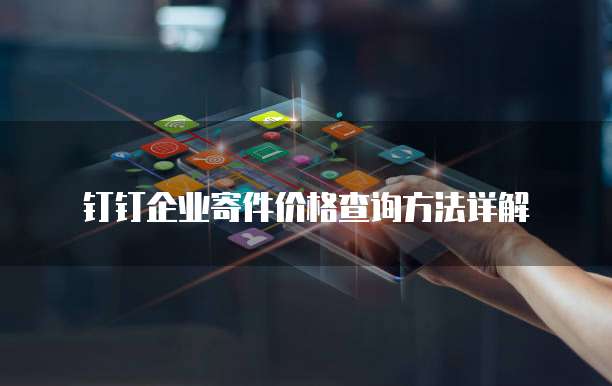 钉钉企业寄件价格查询方法详解