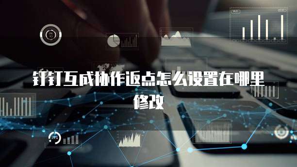 钉钉互成协作返点怎么设置在哪里修改