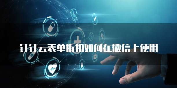 钉钉云表单折扣如何在微信上使用