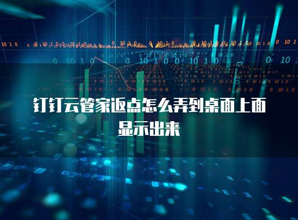 钉钉云管家返点怎么弄到桌面上面显示出来