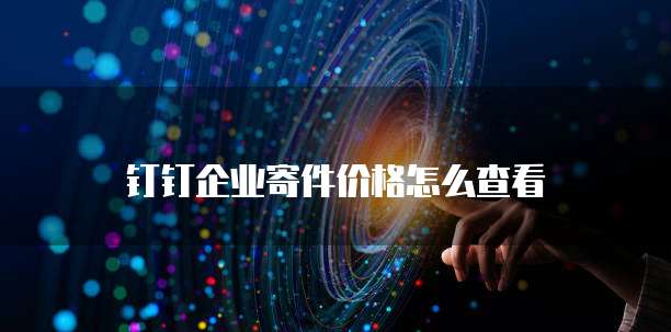 钉钉企业寄件价格怎么查看