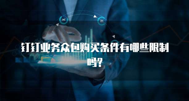 钉钉业务众包购买条件有哪些限制吗?
