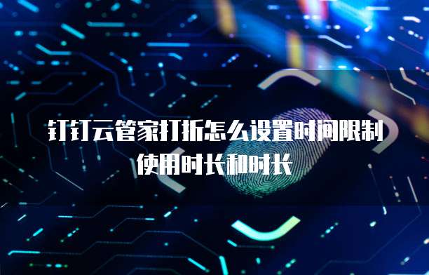 钉钉云管家打折怎么设置时间限制使用时长和时长