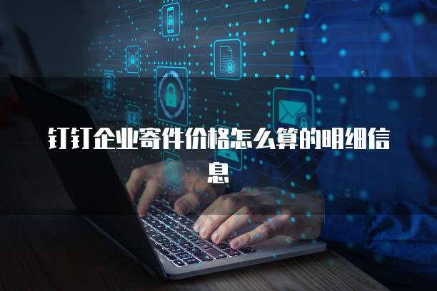 钉钉企业寄件价格怎么算的明细信息