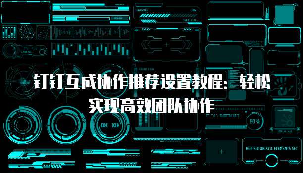 钉钉互成协作推荐设置教程：轻松实现高效团队协作