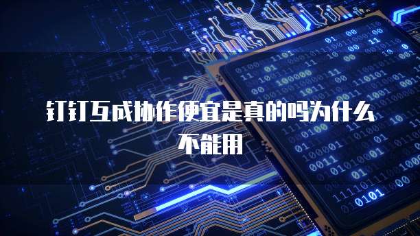 钉钉互成协作便宜是真的吗为什么不能用