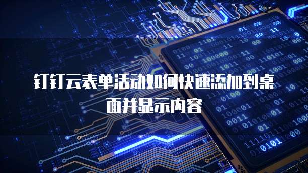 钉钉云表单活动如何快速添加到桌面并显示内容