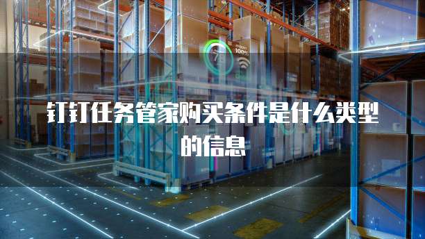 钉钉任务管家购买条件是什么类型的信息