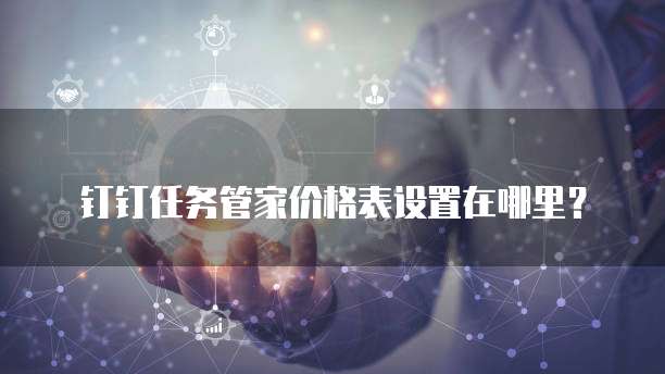 钉钉任务管家价格表设置在哪里?