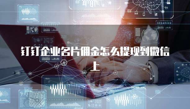 钉钉企业名片佣金怎么提现到微信上