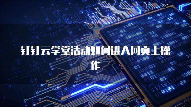 钉钉云学堂活动如何进入网页上操作