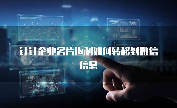 钉钉企业名片返利如何转移到微信信息