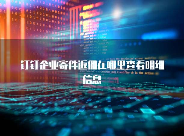钉钉企业寄件返佣在哪里查看明细信息