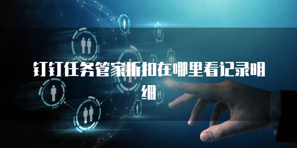 钉钉任务管家折扣在哪里看记录明细