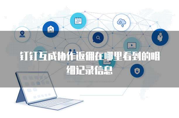 钉钉互成协作返佣在哪里看到的明细记录信息