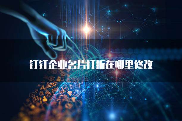 钉钉企业名片打折在哪里修改