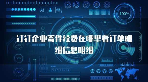 钉钉企业寄件续费在哪里看订单明细信息明细