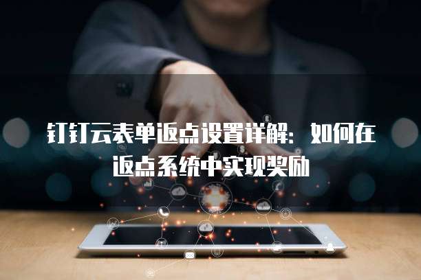 钉钉云表单返点设置详解：如何在返点系统中实现奖励